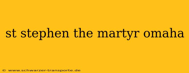 st stephen the martyr omaha
