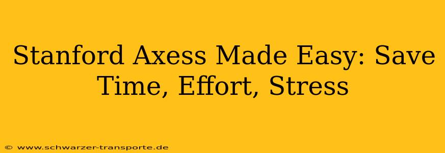 Stanford Axess Made Easy: Save Time, Effort, Stress