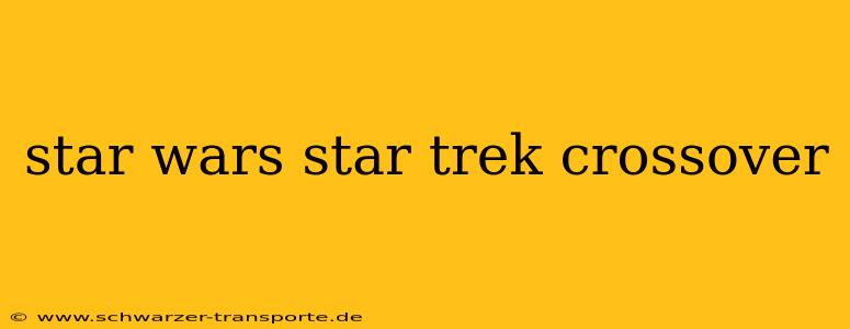 star wars star trek crossover