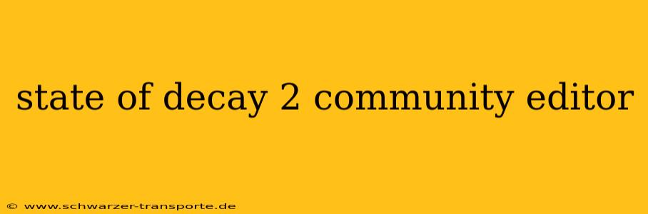 state of decay 2 community editor