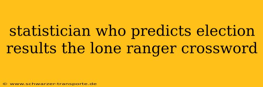 statistician who predicts election results the lone ranger crossword