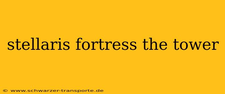 stellaris fortress the tower