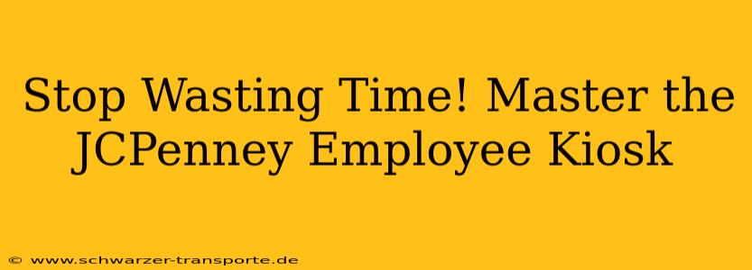 Stop Wasting Time! Master the JCPenney Employee Kiosk