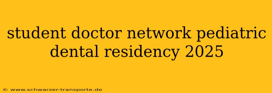 student doctor network pediatric dental residency 2025