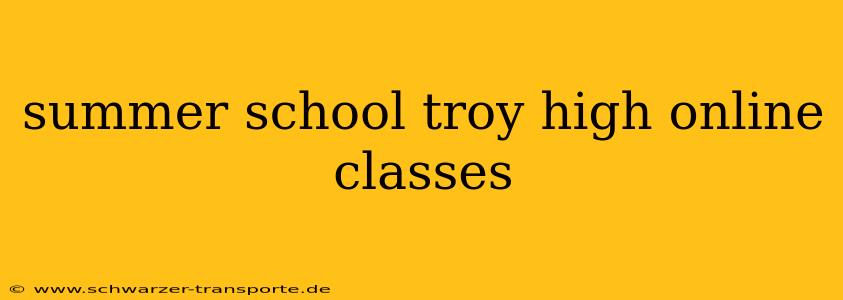 summer school troy high online classes