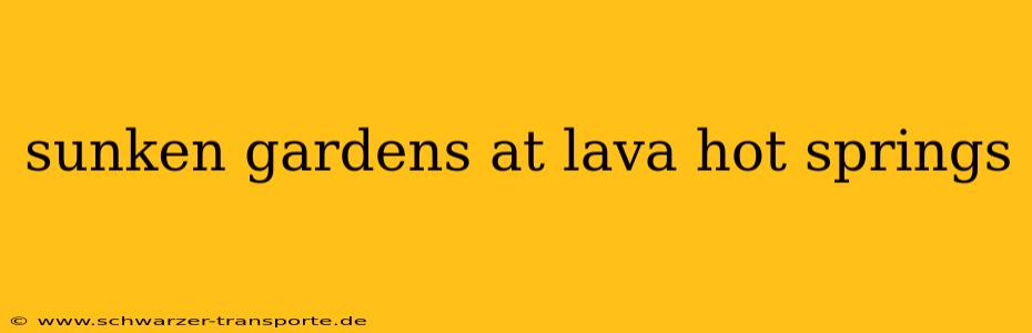sunken gardens at lava hot springs