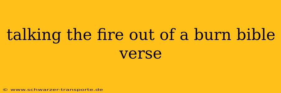 talking the fire out of a burn bible verse