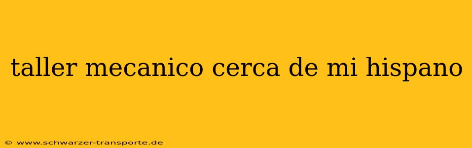 taller mecanico cerca de mi hispano