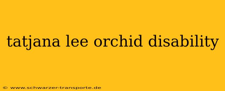 tatjana lee orchid disability