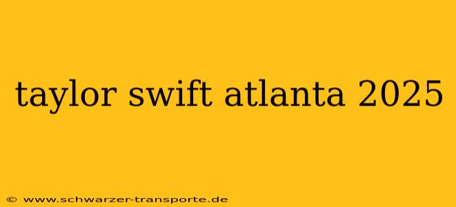 taylor swift atlanta 2025