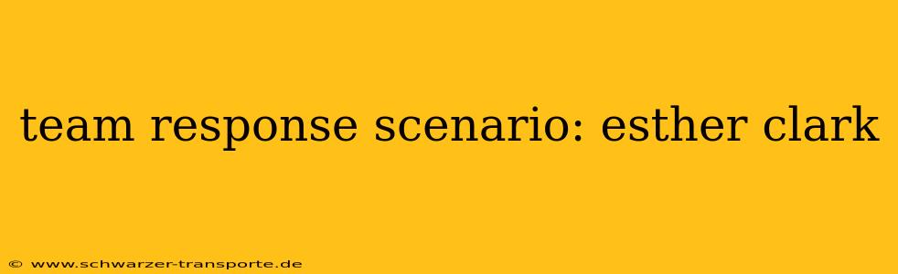 team response scenario: esther clark