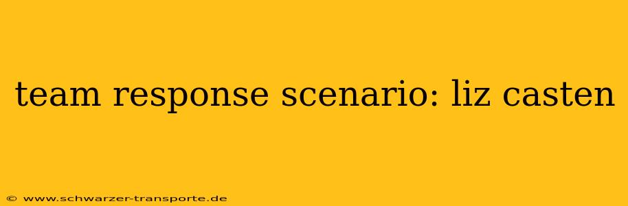 team response scenario: liz casten