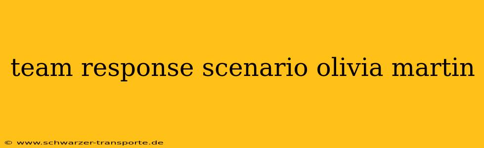 team response scenario olivia martin