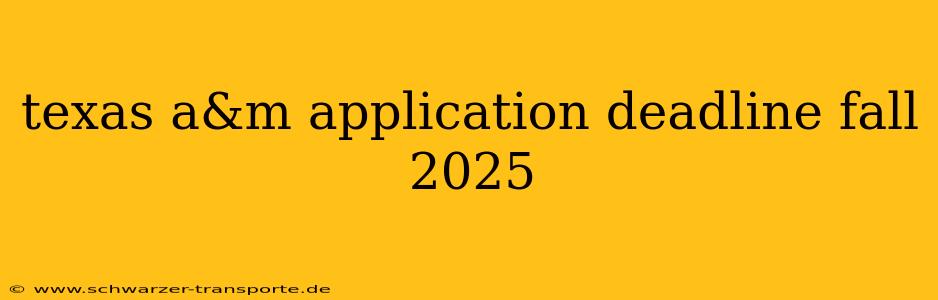 texas a&m application deadline fall 2025