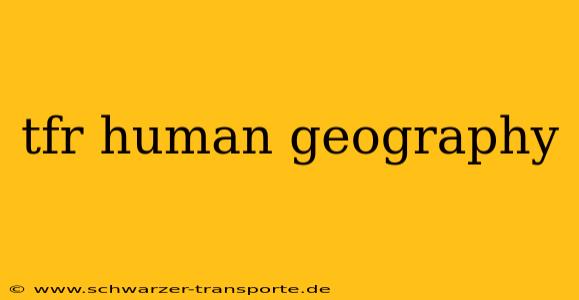 tfr human geography
