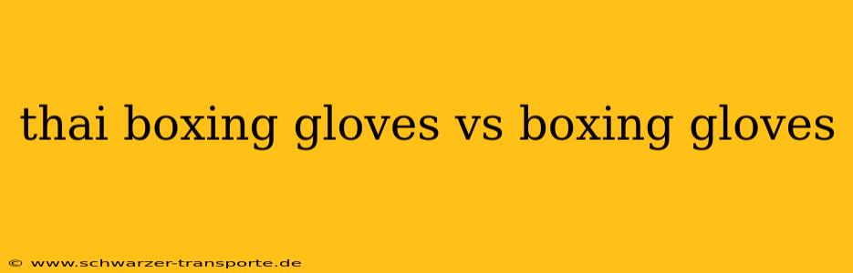 thai boxing gloves vs boxing gloves