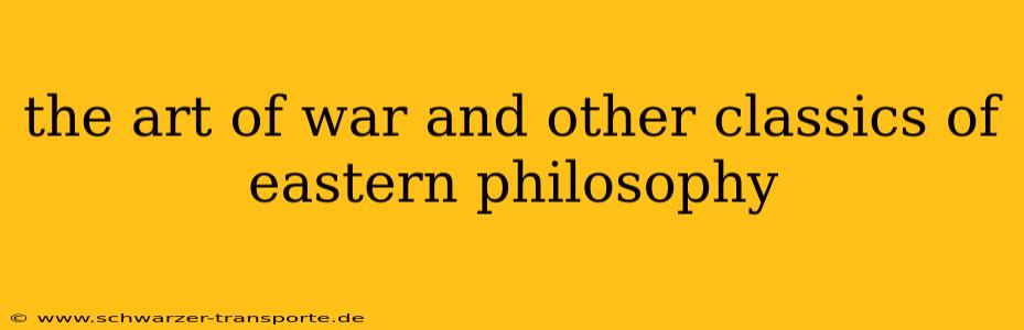 the art of war and other classics of eastern philosophy