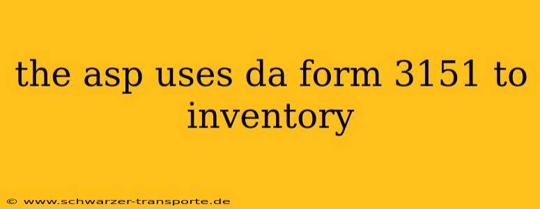 the asp uses da form 3151 to inventory