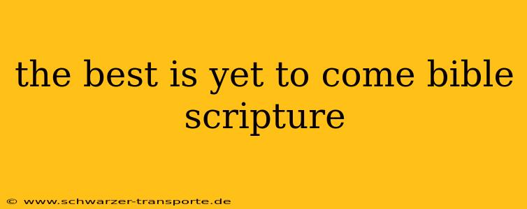 the best is yet to come bible scripture