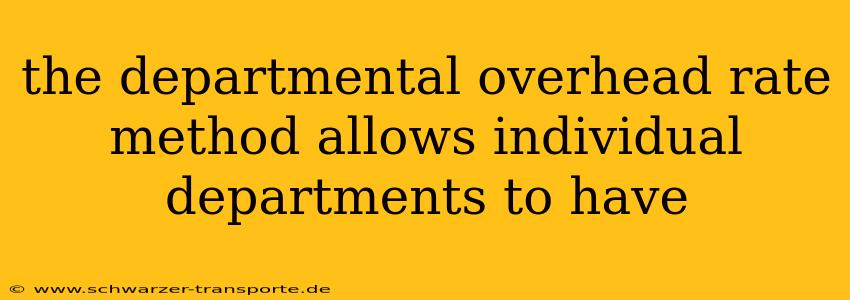 the departmental overhead rate method allows individual departments to have