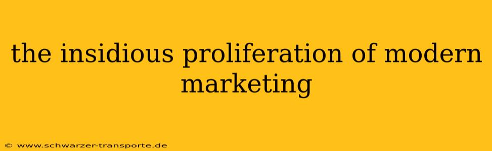the insidious proliferation of modern marketing