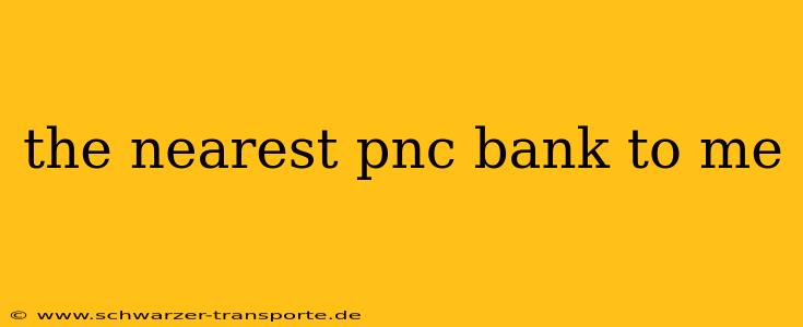 the nearest pnc bank to me