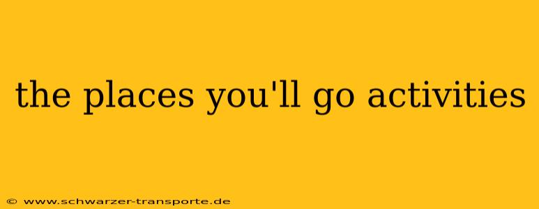 the places you'll go activities