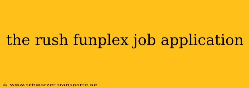 the rush funplex job application