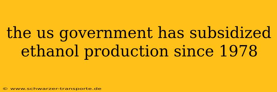the us government has subsidized ethanol production since 1978