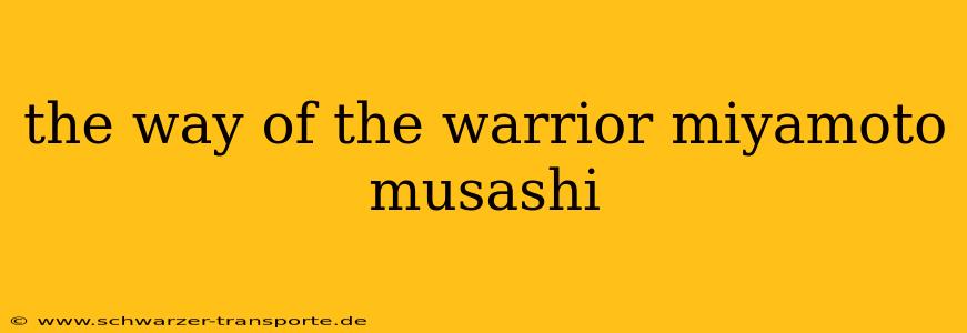 the way of the warrior miyamoto musashi