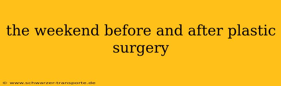 the weekend before and after plastic surgery