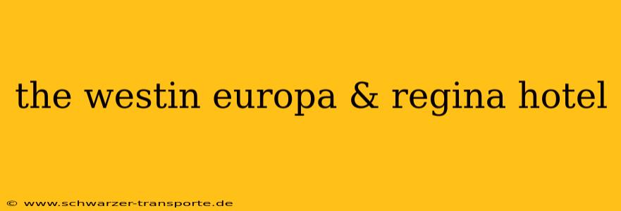 the westin europa & regina hotel