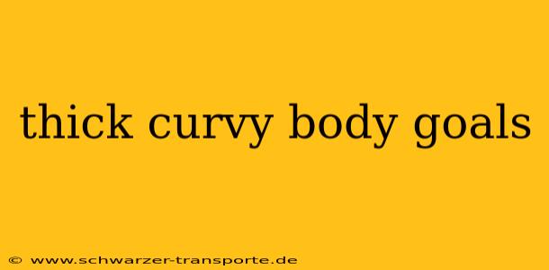 thick curvy body goals