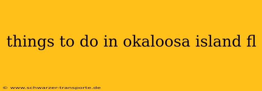 things to do in okaloosa island fl