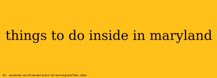 things to do inside in maryland