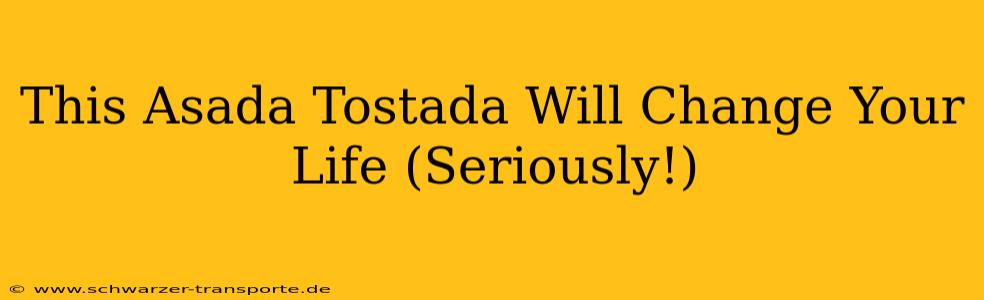 This Asada Tostada Will Change Your Life (Seriously!)