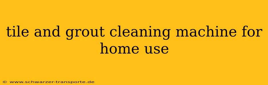 tile and grout cleaning machine for home use