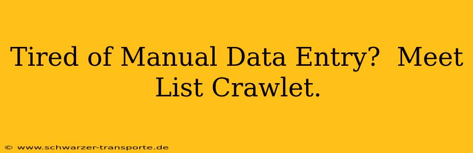 Tired of Manual Data Entry?  Meet List Crawlet.