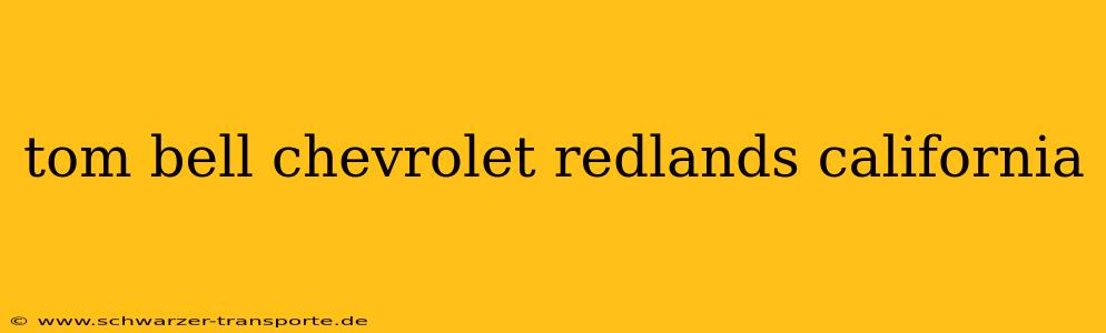 tom bell chevrolet redlands california