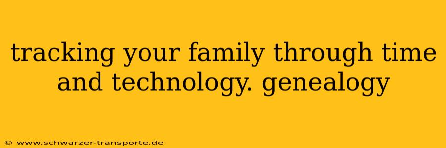 tracking your family through time and technology. genealogy