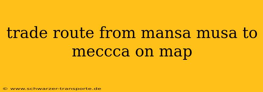 trade route from mansa musa to meccca on map