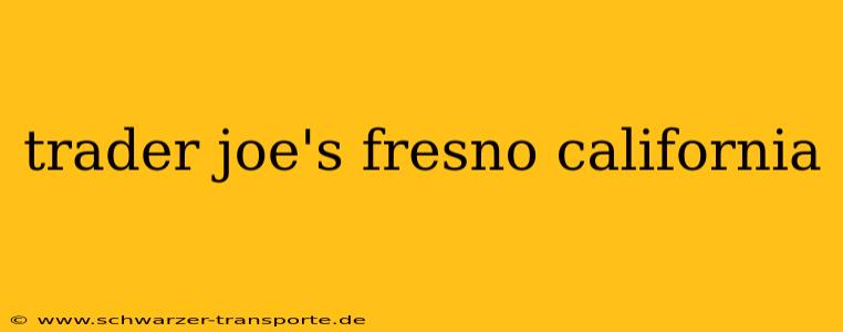 trader joe's fresno california