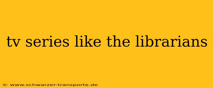 tv series like the librarians