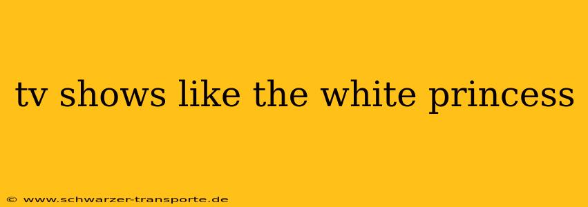 tv shows like the white princess