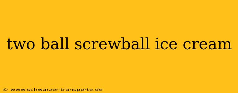 two ball screwball ice cream