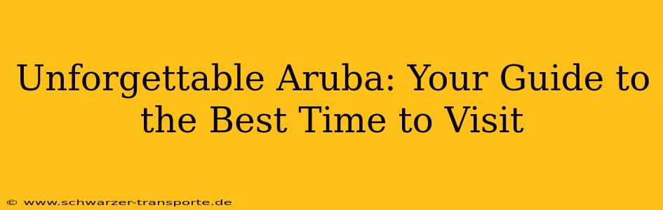 Unforgettable Aruba: Your Guide to the Best Time to Visit
