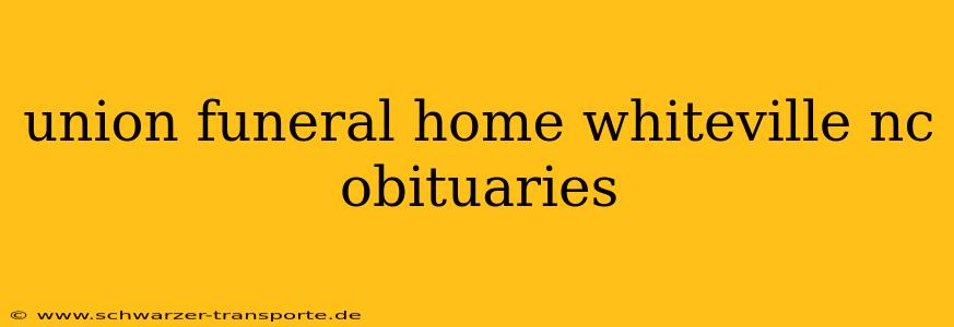 union funeral home whiteville nc obituaries