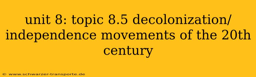 unit 8: topic 8.5 decolonization/independence movements of the 20th century