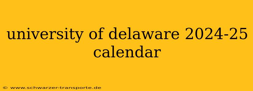 university of delaware 2024-25 calendar