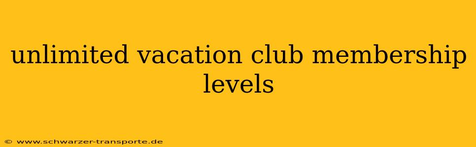 unlimited vacation club membership levels